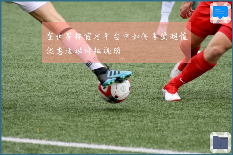 在世界杯官方平台中如何享受超值优惠活动详细说明